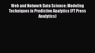 Download Web and Network Data Science: Modeling Techniques in Predictive Analytics (FT Press