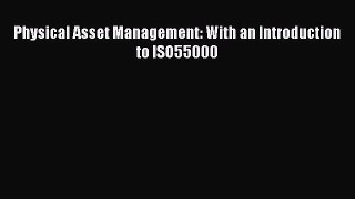 Download Physical Asset Management: With an Introduction to ISO55000 PDF Free