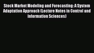 Download Stock Market Modeling and Forecasting: A System Adaptation Approach (Lecture Notes
