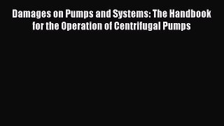 Download Damages on Pumps and Systems: The Handbook for the Operation of Centrifugal Pumps