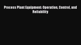 Download Process Plant Equipment: Operation Control and Reliability Ebook Free