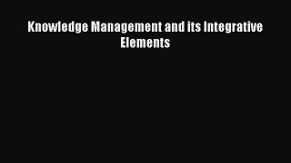 PDF Knowledge Management and its Integrative Elements Free Books