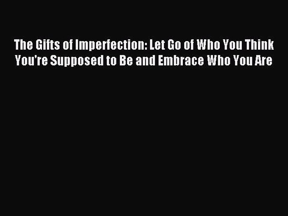 Read The Gifts of Imperfection: Let Go of Who You Think You're Supposed to Be and Embrace Who