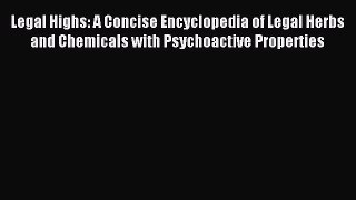 Read Legal Highs: A Concise Encyclopedia of Legal Herbs and Chemicals with Psychoactive Properties