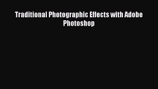 [PDF] Traditional Photographic Effects with Adobe Photoshop [Download] Full Ebook