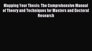 Read Mapping Your Thesis: The Comprehensive Manual of Theory and Techniques for Masters and