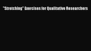 Read Stretching Exercises for Qualitative Researchers PDF Online