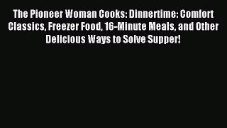 Read The Pioneer Woman Cooks: Dinnertime: Comfort Classics Freezer Food 16-Minute Meals and