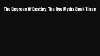 Read The Degrees Of Destiny: The Ryo Myths Book Three Ebook Online