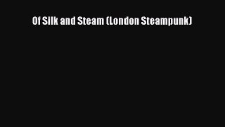 Read Of Silk and Steam (London Steampunk) Ebook Free
