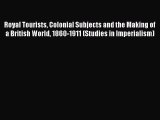 Download Royal Tourists Colonial Subjects and the Making of a British World 1860-1911 (Studies