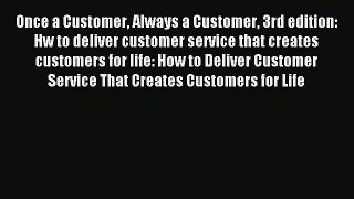 Read Once a Customer Always a Customer 3rd edition: Hw to deliver customer service that creates