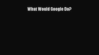Read What Would Google Do? Ebook Free