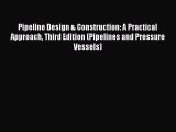 Read Pipeline Design & Construction: A Practical Approach Third Edition (Pipelines and Pressure