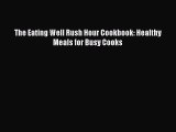 Download The Eating Well Rush Hour Cookbook: Healthy Meals for Busy Cooks PDF Online