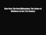 Download ‪Aloe Vera The New Millennium: The Future of Wellness in the 21st Century‬ Ebook Free