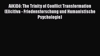 [PDF] AiKiDô: The Trinity of Conflict Transformation (Elicitiva - Friedensforschung und Humanistische