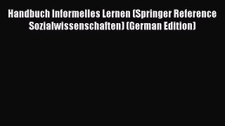 Read Handbuch Informelles Lernen (Springer Reference Sozialwissenschaften) (German Edition)