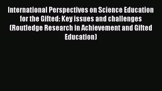 Download International Perspectives on Science Education for the Gifted: Key issues and challenges