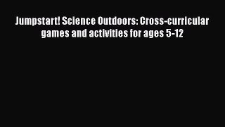 Read Jumpstart! Science Outdoors: Cross-curricular games and activities for ages 5-12 PDF Free