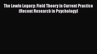 [Download] The Lewin Legacy: Field Theory in Current Practice (Recent Research in Psychology)