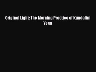 Read Original Light: The Morning Practice of Kundalini Yoga Ebook Free