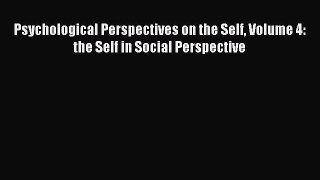 [Download] Psychological Perspectives on the Self Volume 4: the Self in Social Perspective
