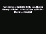 Read Youth and Education in the Middle East: Shaping Identity and Politics in Jordan (Library