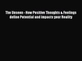 Download The Unseen - How Positive Thoughts & Feelings define Potential and impacts your Reality
