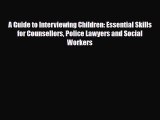 PDF A Guide to Interviewing Children: Essential Skills for Counsellors Police Lawyers and Social