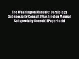 Download The Washington Manual® Cardiology Subspecialty Consult (Washington Manual Subspecialty