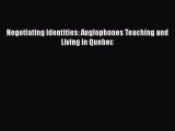 Read Negotiating Identities: Anglophones Teaching and Living in Quebec Ebook Online