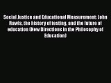 Download Social Justice and Educational Measurement: John Rawls the history of testing and