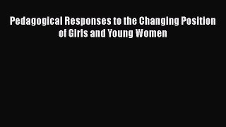 Read Pedagogical Responses to the Changing Position of Girls and Young Women Ebook Free