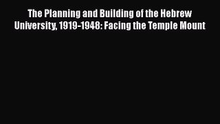 Download The Planning and Building of the Hebrew University 1919-1948: Facing the Temple Mount