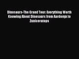 Read Dinosaurs-The Grand Tour: Everything Worth Knowing About Dinosaurs from Aardonyx to Zuniceratops