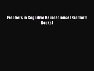 PDF Frontiers in Cognitive Neuroscience (Bradford Books) Ebook
