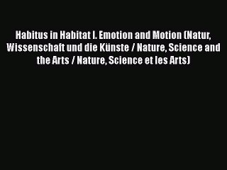 Download Habitus in Habitat I. Emotion and Motion (Natur Wissenschaft und die Künste / Nature