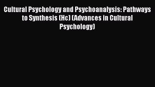 Download Cultural Psychology and Psychoanalysis: Pathways to Synthesis (Hc) (Advances in Cultural