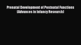 PDF Prenatal Development of Postnatal Functions (Advances in Infancy Research) Read Online