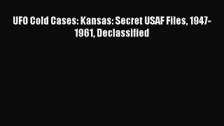 Download UFO Cold Cases: Kansas: Secret USAF Files 1947-1961 Declassified Ebook Free