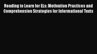 Read Reading to Learn for ELs: Motivation Practices and Comprehension Strategies for Informational