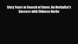 Read ‪Sixty Years in Search of Cures: An Herbalist's Success with Chinese Herbs‬ Ebook Free