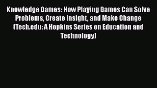 Read Knowledge Games: How Playing Games Can Solve Problems Create Insight and Make Change (Tech.edu: