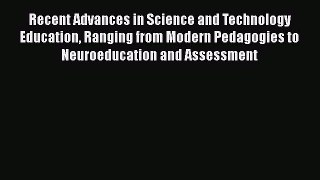 Download Recent Advances in Science and Technology Education Ranging from Modern Pedagogies
