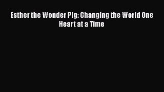 Read Esther the Wonder Pig: Changing the World One Heart at a Time PDF Online