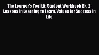 Download The Learner's Toolkit: Student Workbook Bk. 2: Lessons in Learning to Learn Values