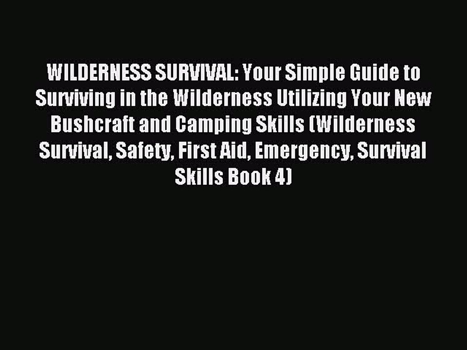 Read WILDERNESS SURVIVAL: Your Simple Guide to Surviving in the Wilderness Utilizing Your New