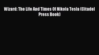 Download Wizard: The Life And Times Of Nikola Tesla (Citadel Press Book) PDF Free