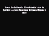 Read ‪Oscar the Balloonist Dives Into the Lake: An Exciting Learning Adventure Set in and Around